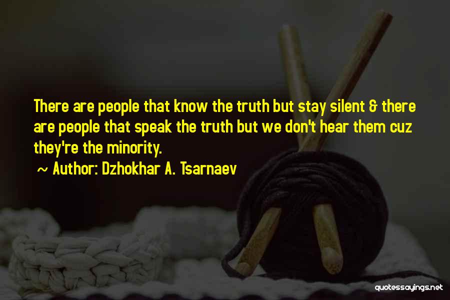 Dzhokhar A. Tsarnaev Quotes: There Are People That Know The Truth But Stay Silent & There Are People That Speak The Truth But We