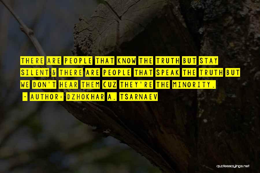 Dzhokhar A. Tsarnaev Quotes: There Are People That Know The Truth But Stay Silent & There Are People That Speak The Truth But We