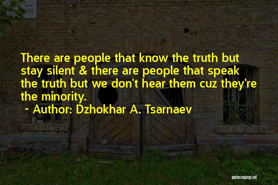 Dzhokhar A. Tsarnaev Quotes: There Are People That Know The Truth But Stay Silent & There Are People That Speak The Truth But We