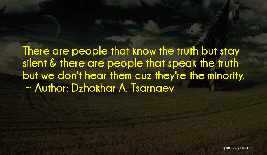 Dzhokhar A. Tsarnaev Quotes: There Are People That Know The Truth But Stay Silent & There Are People That Speak The Truth But We