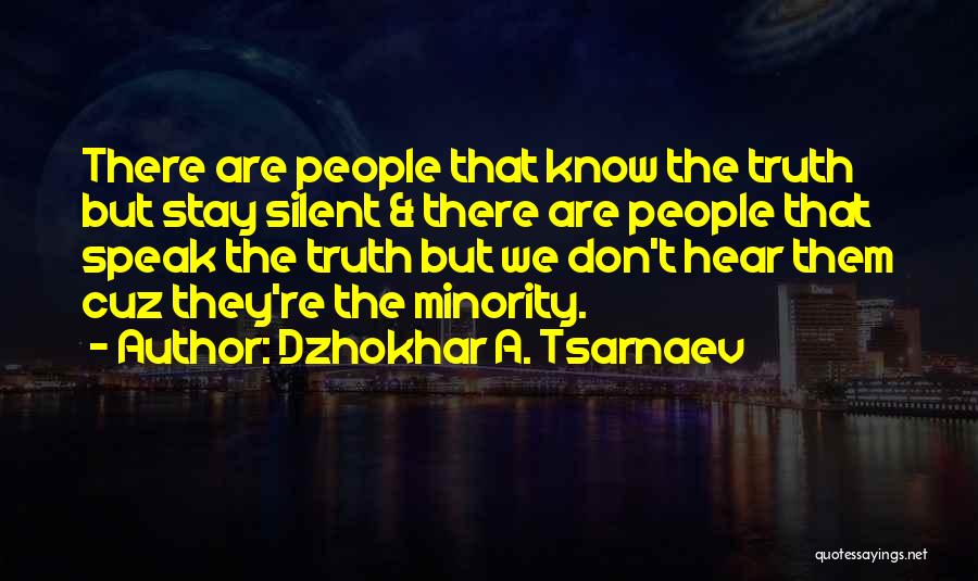 Dzhokhar A. Tsarnaev Quotes: There Are People That Know The Truth But Stay Silent & There Are People That Speak The Truth But We