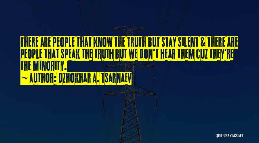Dzhokhar A. Tsarnaev Quotes: There Are People That Know The Truth But Stay Silent & There Are People That Speak The Truth But We