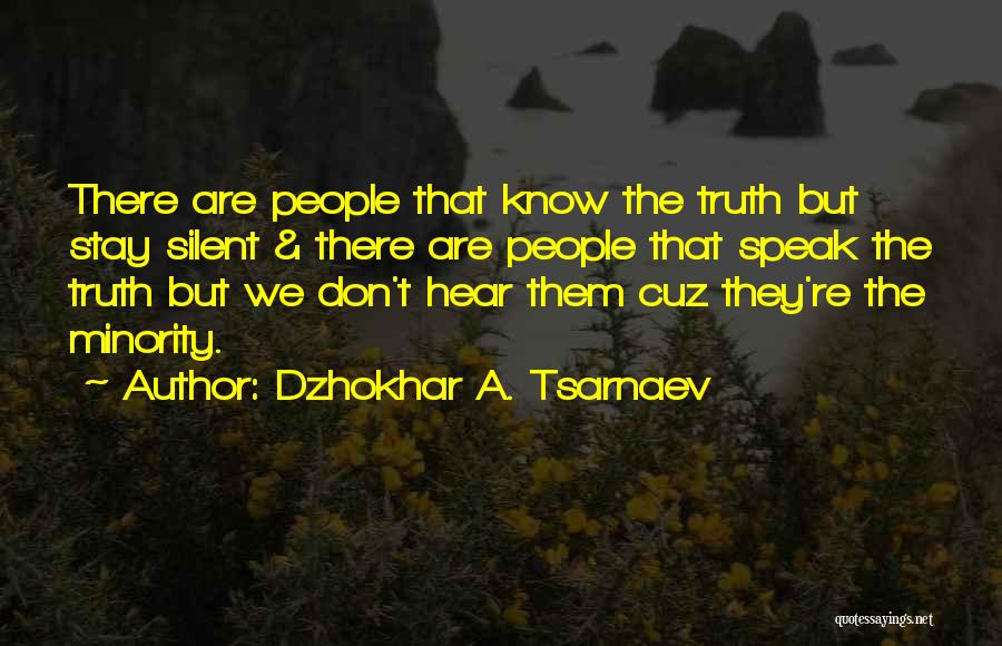 Dzhokhar A. Tsarnaev Quotes: There Are People That Know The Truth But Stay Silent & There Are People That Speak The Truth But We