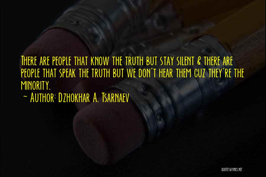Dzhokhar A. Tsarnaev Quotes: There Are People That Know The Truth But Stay Silent & There Are People That Speak The Truth But We