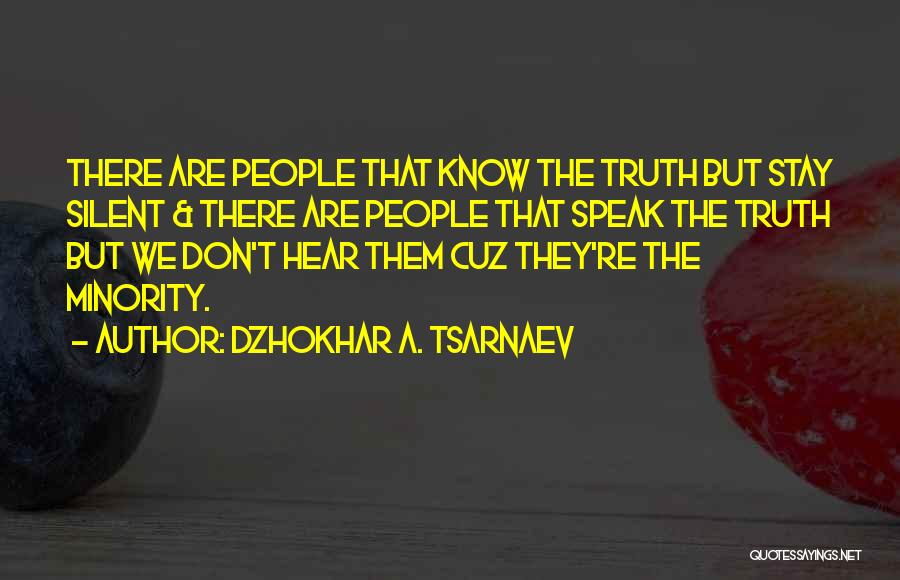 Dzhokhar A. Tsarnaev Quotes: There Are People That Know The Truth But Stay Silent & There Are People That Speak The Truth But We