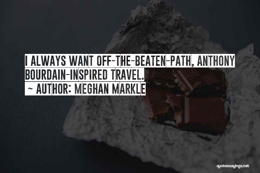Meghan Markle Quotes: I Always Want Off-the-beaten-path, Anthony Bourdain-inspired Travel.