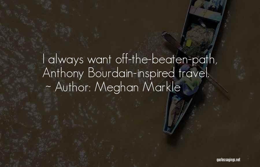 Meghan Markle Quotes: I Always Want Off-the-beaten-path, Anthony Bourdain-inspired Travel.