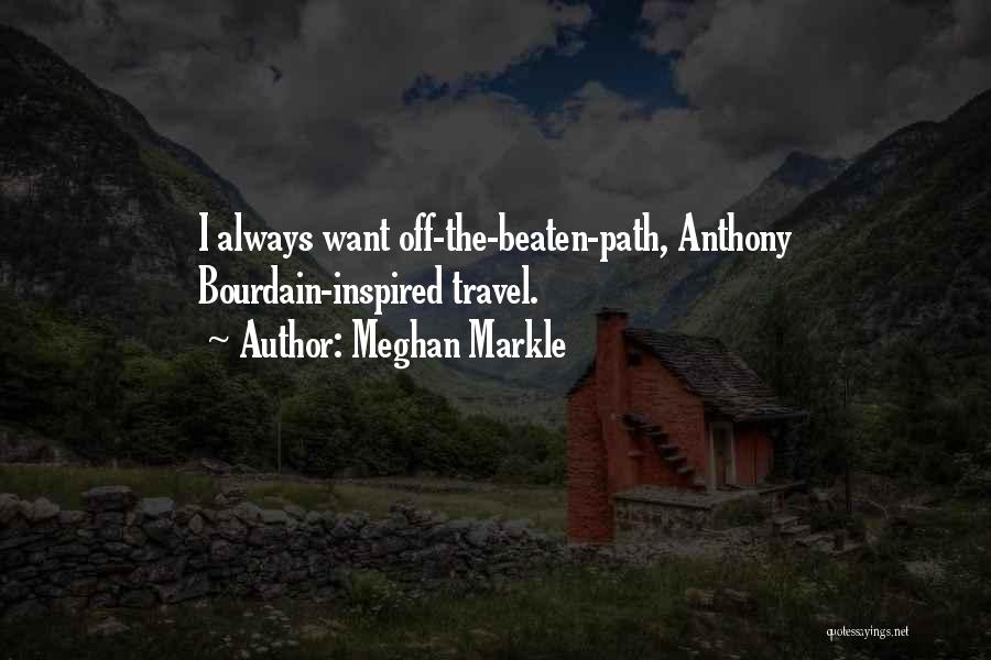 Meghan Markle Quotes: I Always Want Off-the-beaten-path, Anthony Bourdain-inspired Travel.