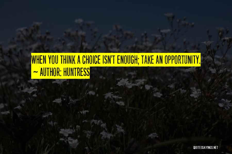 Huntress Quotes: When You Think A Choice Isn't Enough; Take An Opportunity.