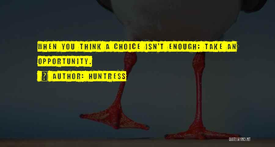 Huntress Quotes: When You Think A Choice Isn't Enough; Take An Opportunity.