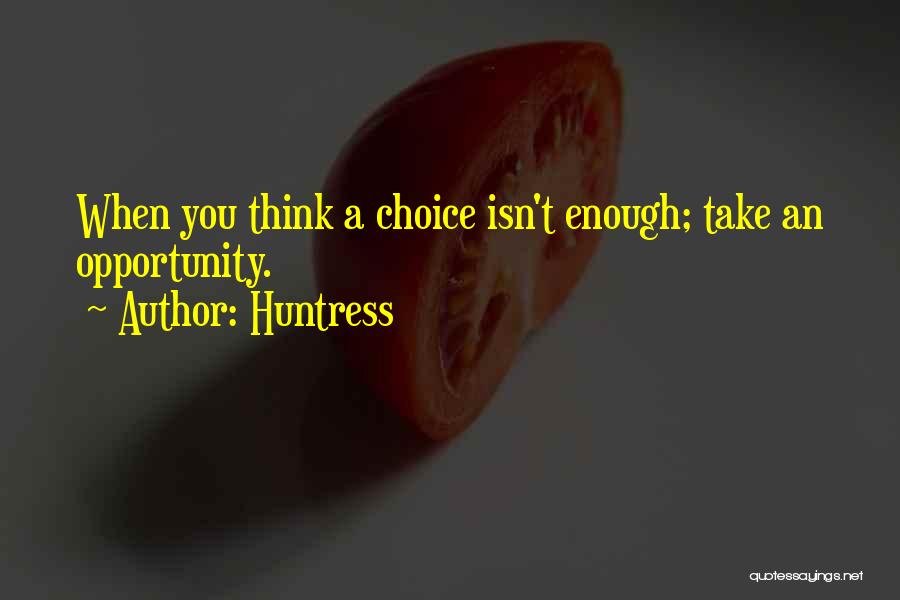 Huntress Quotes: When You Think A Choice Isn't Enough; Take An Opportunity.