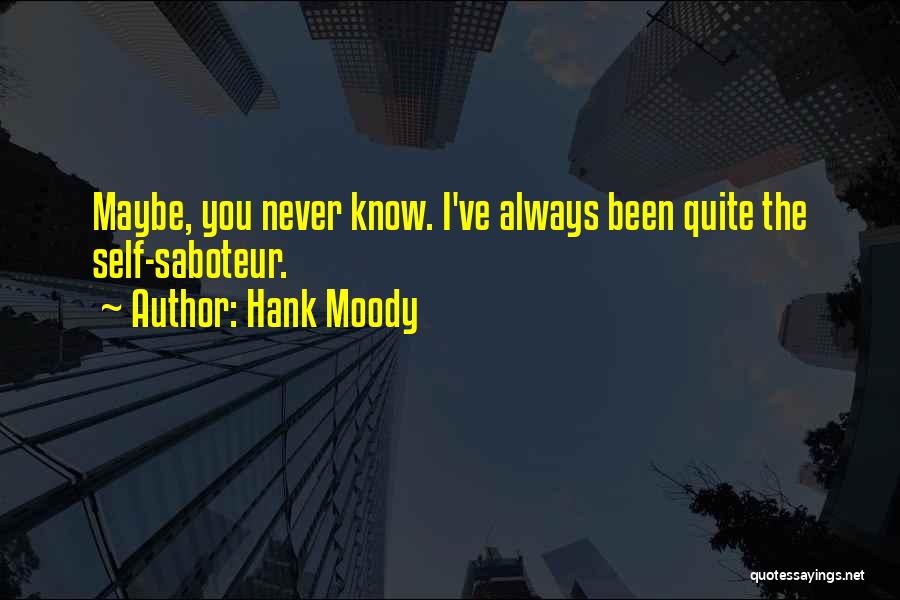 Hank Moody Quotes: Maybe, You Never Know. I've Always Been Quite The Self-saboteur.