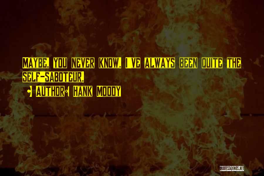 Hank Moody Quotes: Maybe, You Never Know. I've Always Been Quite The Self-saboteur.