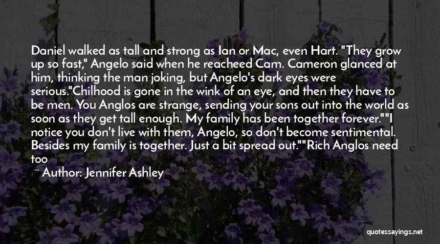 Jennifer Ashley Quotes: Daniel Walked As Tall And Strong As Ian Or Mac, Even Hart. They Grow Up So Fast, Angelo Said When