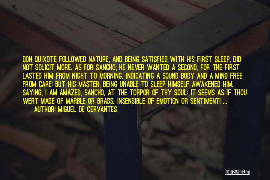 Miguel De Cervantes Quotes: Don Quixote Followed Nature, And Being Satisfied With His First Sleep, Did Not Solicit More. As For Sancho, He Never