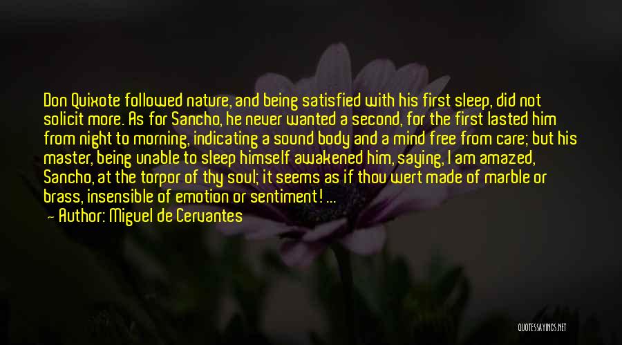 Miguel De Cervantes Quotes: Don Quixote Followed Nature, And Being Satisfied With His First Sleep, Did Not Solicit More. As For Sancho, He Never