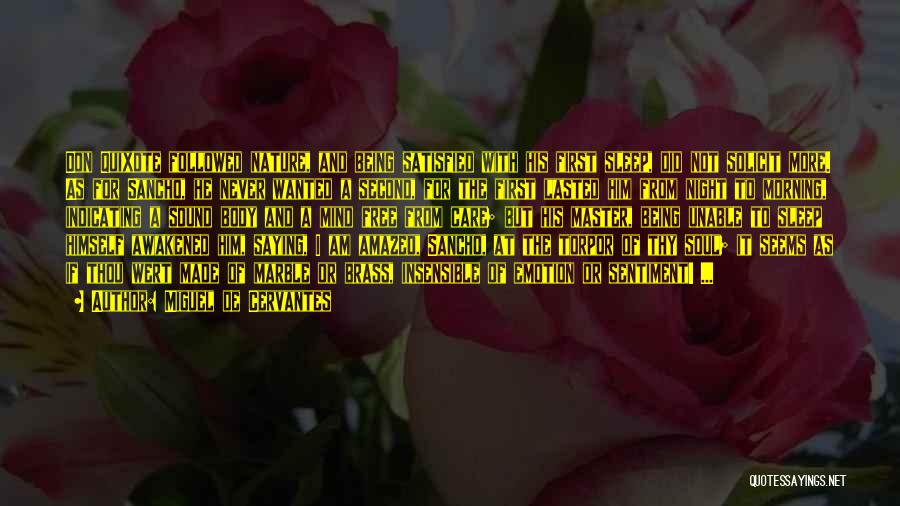 Miguel De Cervantes Quotes: Don Quixote Followed Nature, And Being Satisfied With His First Sleep, Did Not Solicit More. As For Sancho, He Never