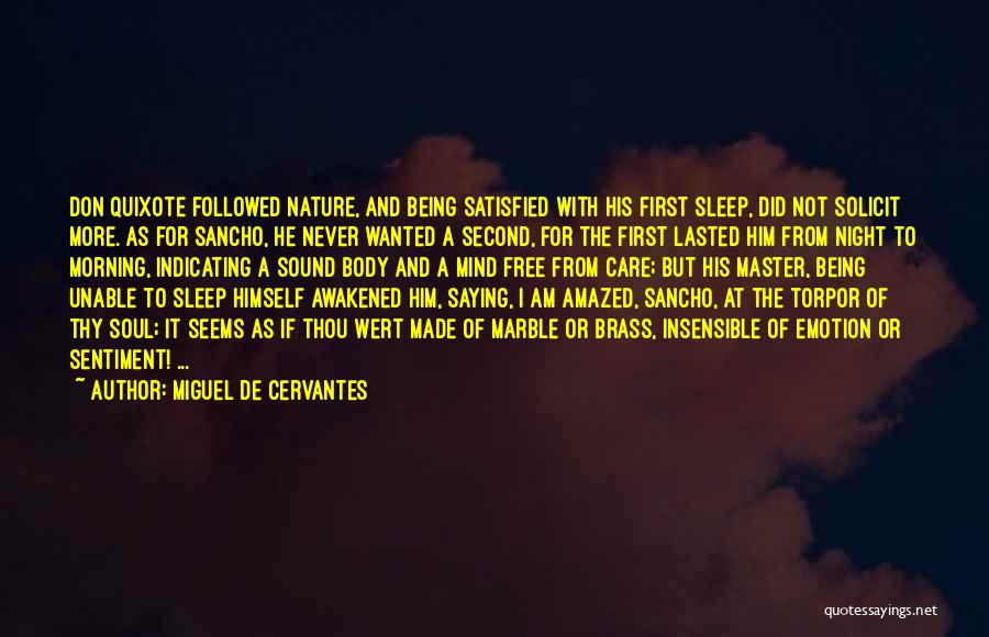 Miguel De Cervantes Quotes: Don Quixote Followed Nature, And Being Satisfied With His First Sleep, Did Not Solicit More. As For Sancho, He Never