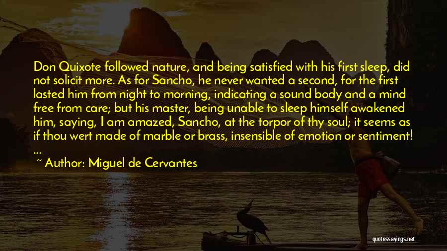 Miguel De Cervantes Quotes: Don Quixote Followed Nature, And Being Satisfied With His First Sleep, Did Not Solicit More. As For Sancho, He Never