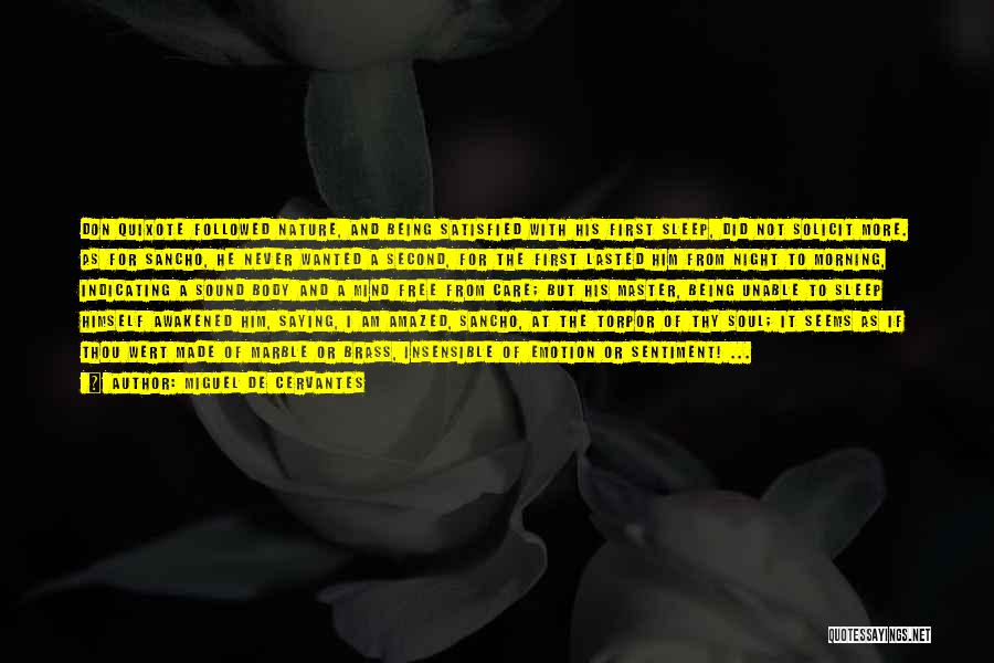 Miguel De Cervantes Quotes: Don Quixote Followed Nature, And Being Satisfied With His First Sleep, Did Not Solicit More. As For Sancho, He Never