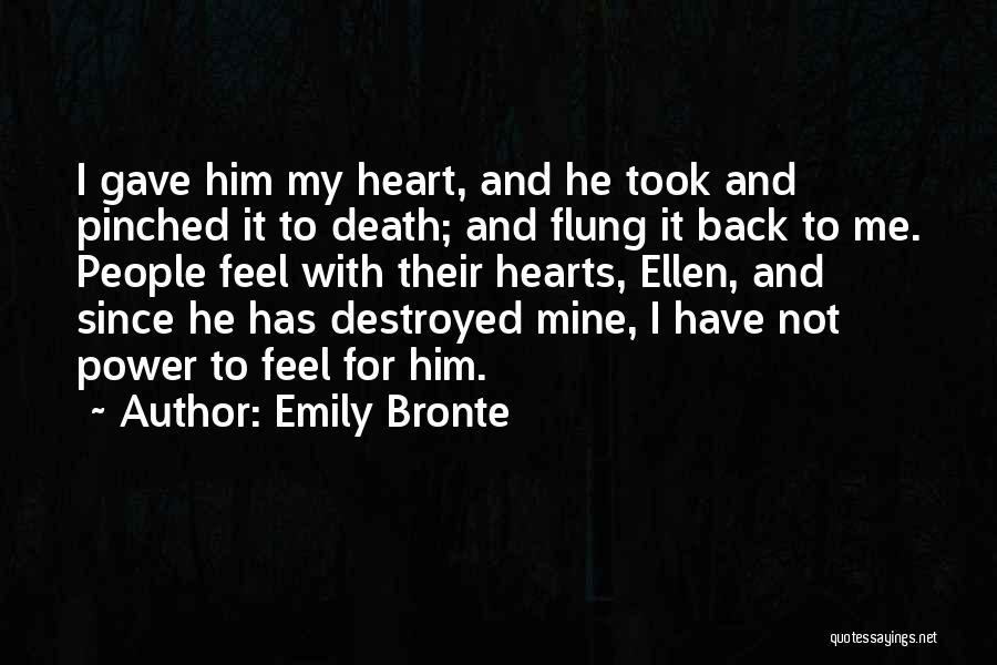 Emily Bronte Quotes: I Gave Him My Heart, And He Took And Pinched It To Death; And Flung It Back To Me. People