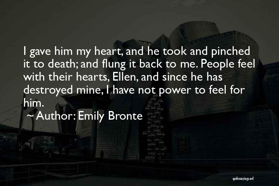 Emily Bronte Quotes: I Gave Him My Heart, And He Took And Pinched It To Death; And Flung It Back To Me. People