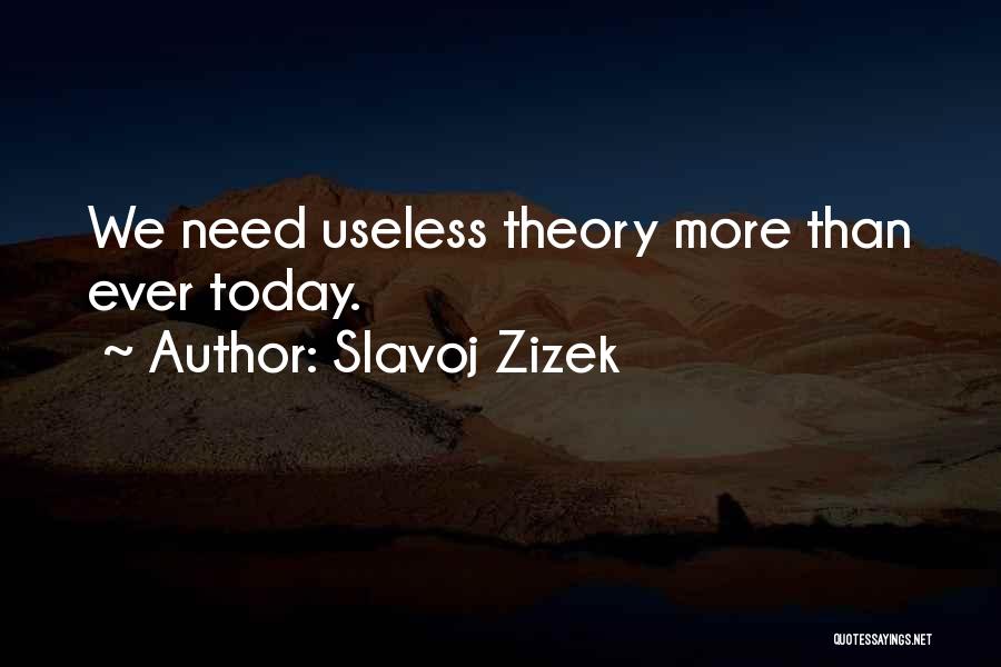 Slavoj Zizek Quotes: We Need Useless Theory More Than Ever Today.