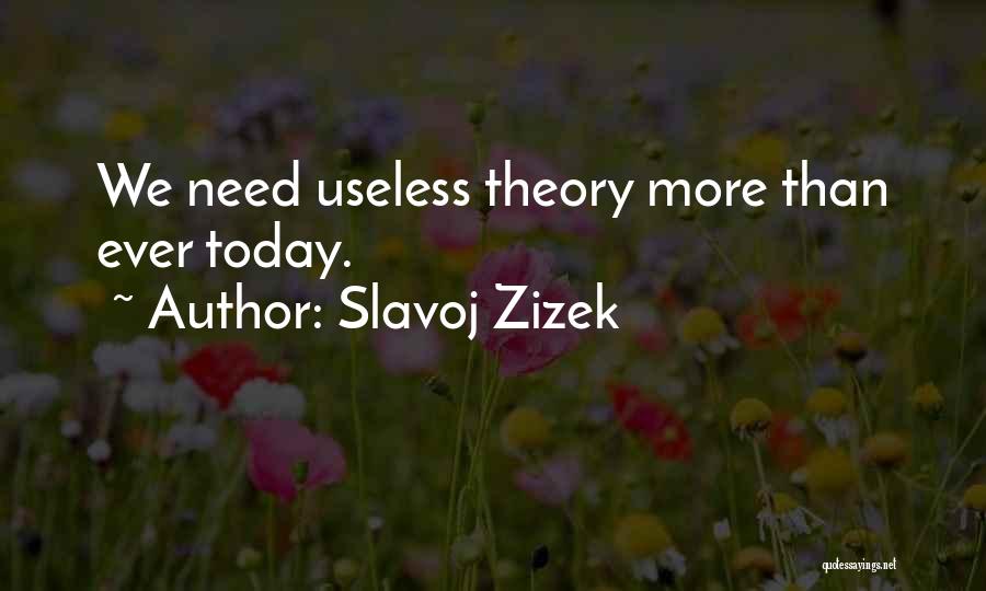 Slavoj Zizek Quotes: We Need Useless Theory More Than Ever Today.