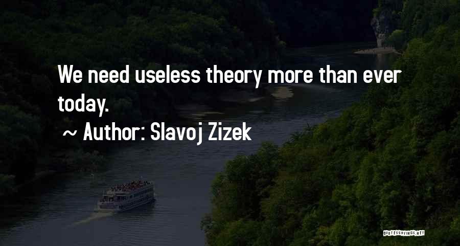 Slavoj Zizek Quotes: We Need Useless Theory More Than Ever Today.