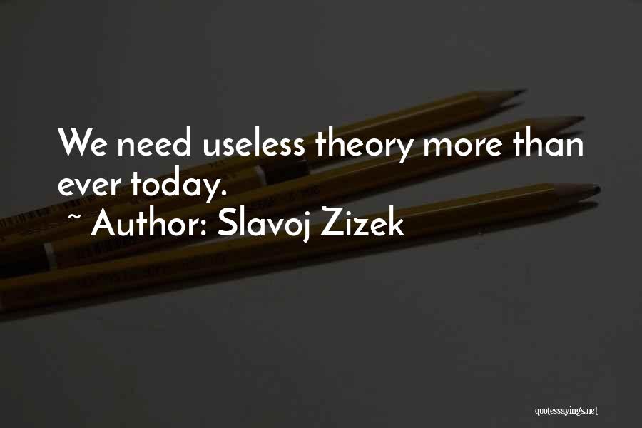 Slavoj Zizek Quotes: We Need Useless Theory More Than Ever Today.