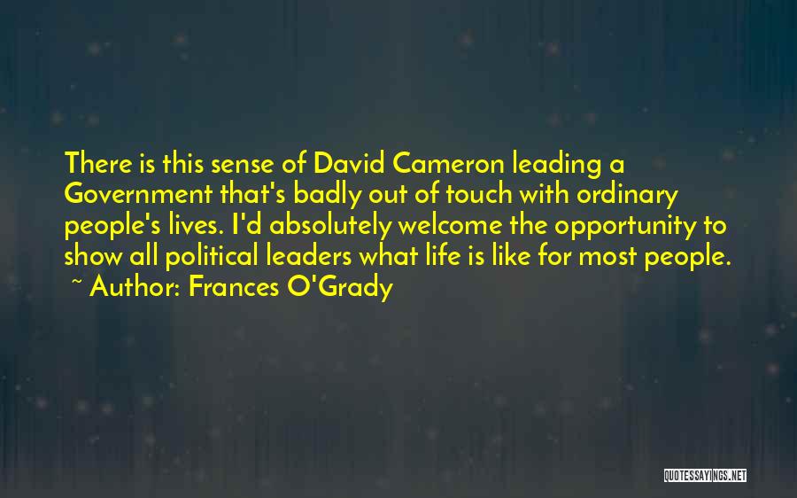 Frances O'Grady Quotes: There Is This Sense Of David Cameron Leading A Government That's Badly Out Of Touch With Ordinary People's Lives. I'd