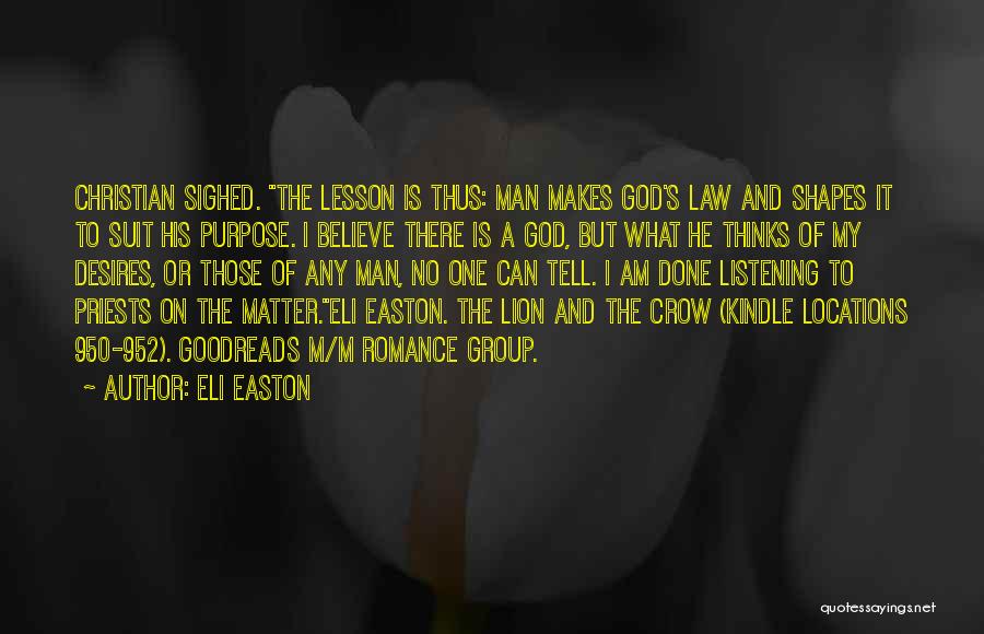Eli Easton Quotes: Christian Sighed. The Lesson Is Thus: Man Makes God's Law And Shapes It To Suit His Purpose. I Believe There