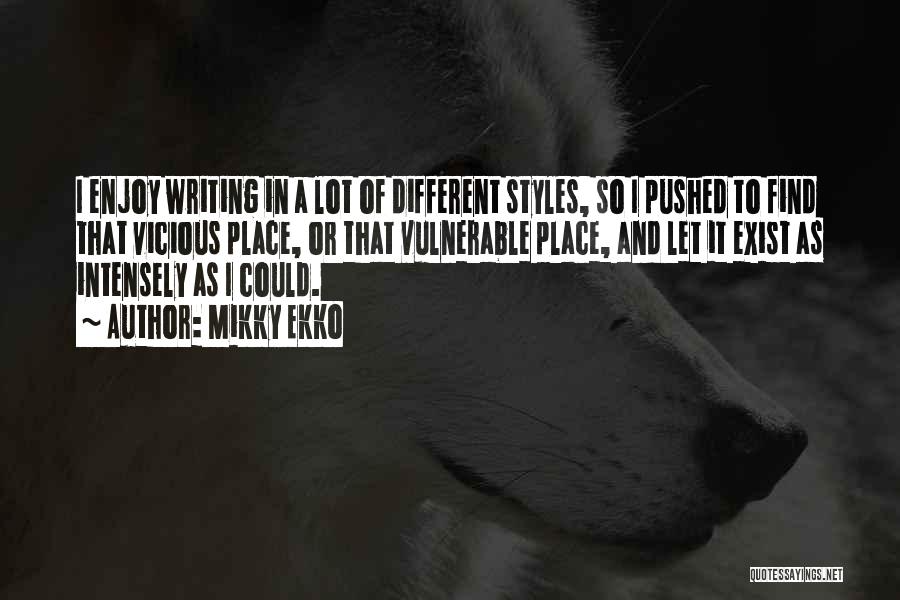 Mikky Ekko Quotes: I Enjoy Writing In A Lot Of Different Styles, So I Pushed To Find That Vicious Place, Or That Vulnerable