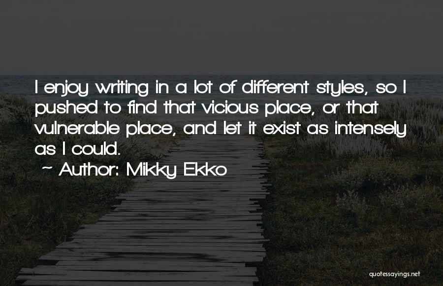 Mikky Ekko Quotes: I Enjoy Writing In A Lot Of Different Styles, So I Pushed To Find That Vicious Place, Or That Vulnerable