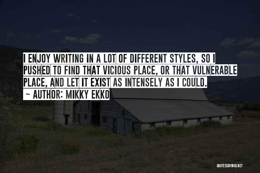 Mikky Ekko Quotes: I Enjoy Writing In A Lot Of Different Styles, So I Pushed To Find That Vicious Place, Or That Vulnerable