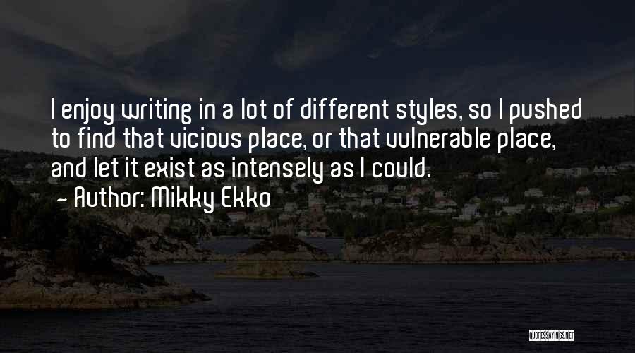 Mikky Ekko Quotes: I Enjoy Writing In A Lot Of Different Styles, So I Pushed To Find That Vicious Place, Or That Vulnerable