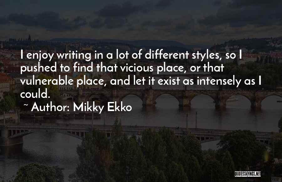 Mikky Ekko Quotes: I Enjoy Writing In A Lot Of Different Styles, So I Pushed To Find That Vicious Place, Or That Vulnerable