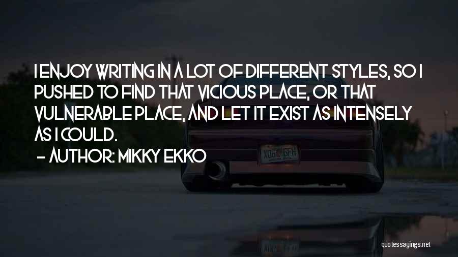 Mikky Ekko Quotes: I Enjoy Writing In A Lot Of Different Styles, So I Pushed To Find That Vicious Place, Or That Vulnerable