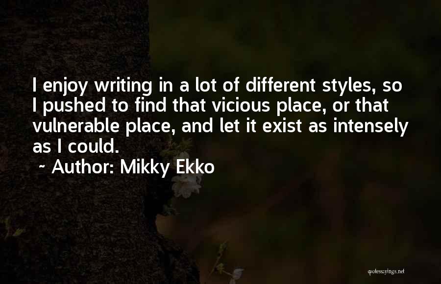 Mikky Ekko Quotes: I Enjoy Writing In A Lot Of Different Styles, So I Pushed To Find That Vicious Place, Or That Vulnerable