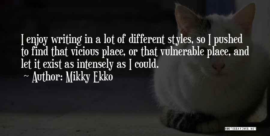 Mikky Ekko Quotes: I Enjoy Writing In A Lot Of Different Styles, So I Pushed To Find That Vicious Place, Or That Vulnerable