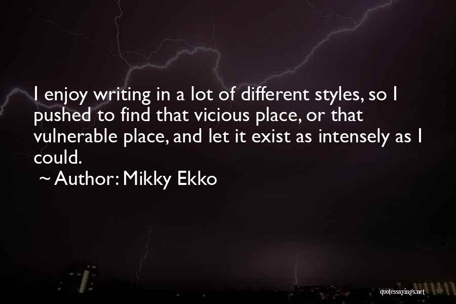 Mikky Ekko Quotes: I Enjoy Writing In A Lot Of Different Styles, So I Pushed To Find That Vicious Place, Or That Vulnerable