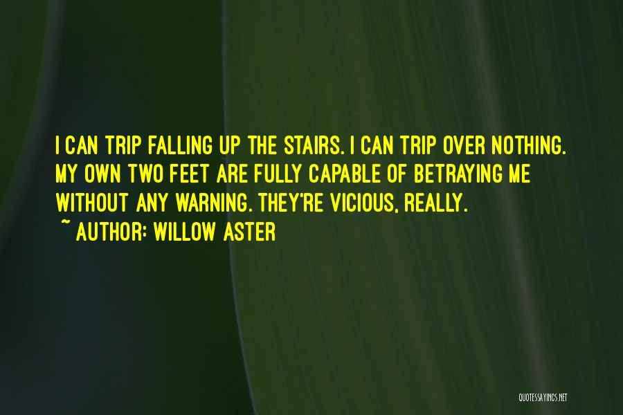 Willow Aster Quotes: I Can Trip Falling Up The Stairs. I Can Trip Over Nothing. My Own Two Feet Are Fully Capable Of