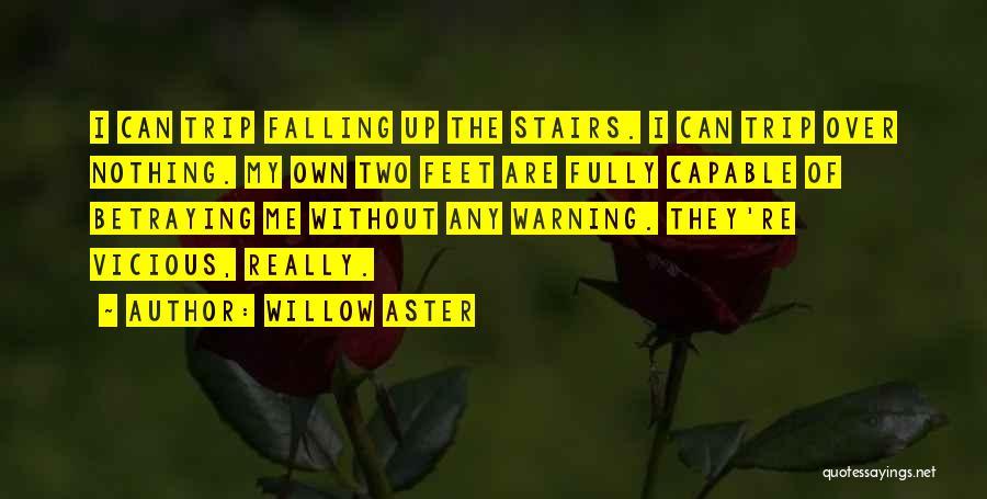 Willow Aster Quotes: I Can Trip Falling Up The Stairs. I Can Trip Over Nothing. My Own Two Feet Are Fully Capable Of