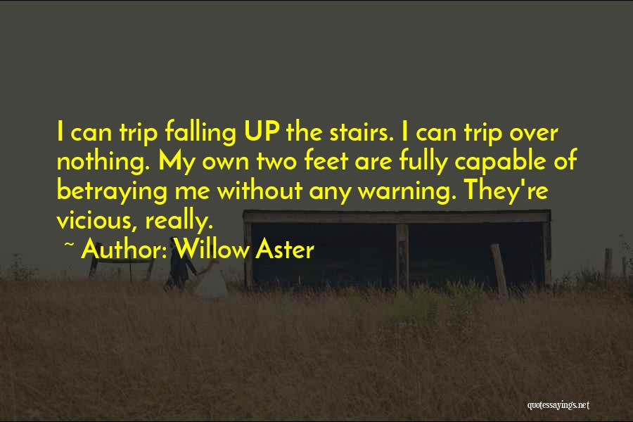 Willow Aster Quotes: I Can Trip Falling Up The Stairs. I Can Trip Over Nothing. My Own Two Feet Are Fully Capable Of