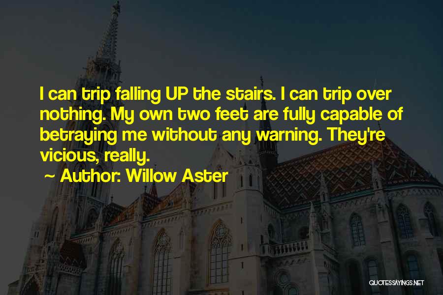 Willow Aster Quotes: I Can Trip Falling Up The Stairs. I Can Trip Over Nothing. My Own Two Feet Are Fully Capable Of