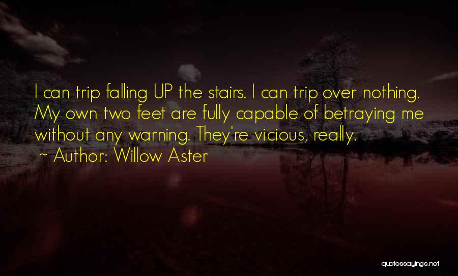 Willow Aster Quotes: I Can Trip Falling Up The Stairs. I Can Trip Over Nothing. My Own Two Feet Are Fully Capable Of