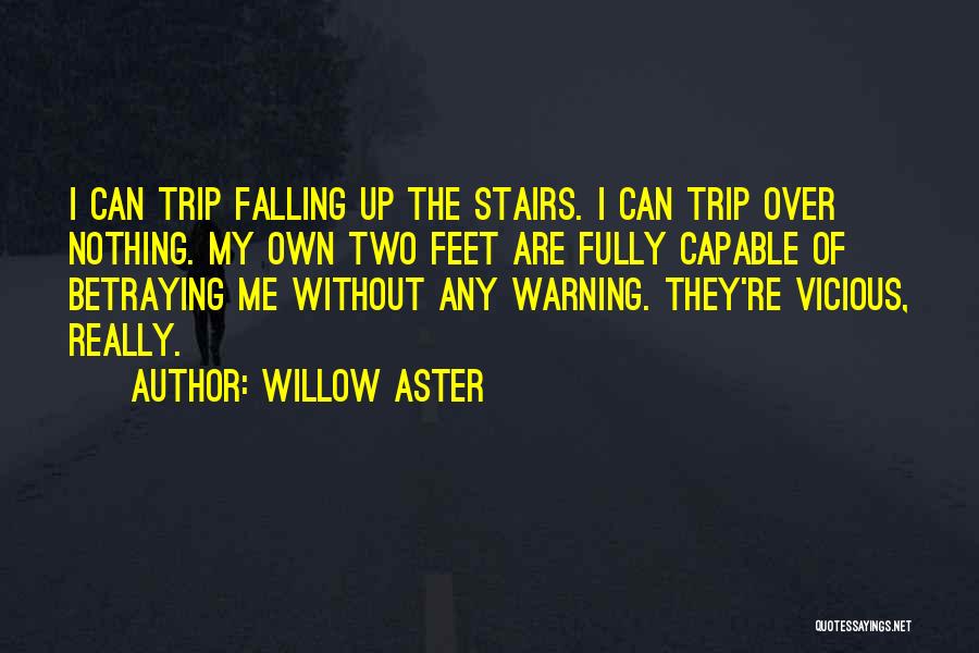 Willow Aster Quotes: I Can Trip Falling Up The Stairs. I Can Trip Over Nothing. My Own Two Feet Are Fully Capable Of