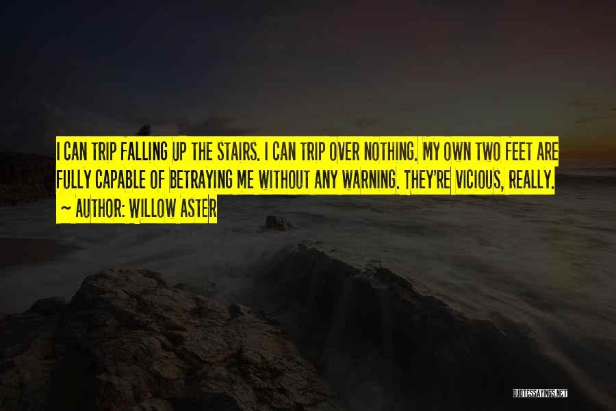 Willow Aster Quotes: I Can Trip Falling Up The Stairs. I Can Trip Over Nothing. My Own Two Feet Are Fully Capable Of