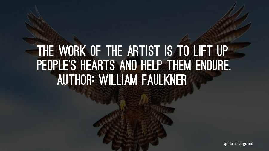 William Faulkner Quotes: The Work Of The Artist Is To Lift Up People's Hearts And Help Them Endure.