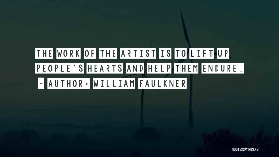 William Faulkner Quotes: The Work Of The Artist Is To Lift Up People's Hearts And Help Them Endure.